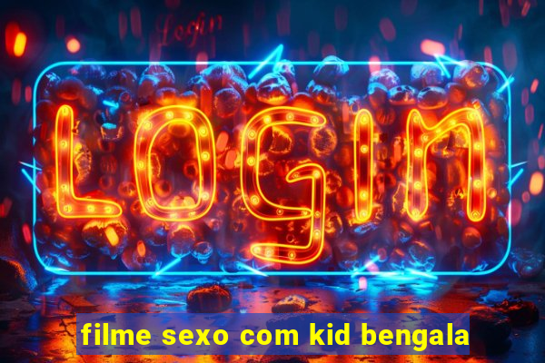 filme sexo com kid bengala